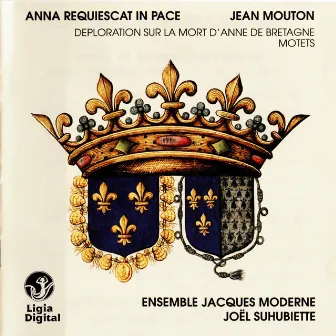 Mouton: Anna requiescat in pace (Déploration sur la mort d'Anne de Bretagne) - Motets by Jean Mouton