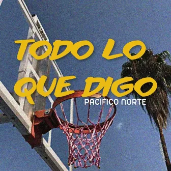 Todo Lo Que Digo by Pacifico Norte