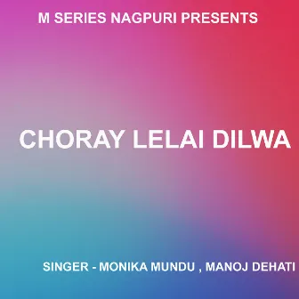 Choray Lelai Dilwa by Manoj Dehati