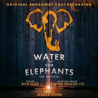 Water For Elephants (Original Broadway Cast Recording) by PigPen Theatre Co.