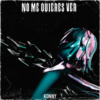 No Me Quieres Ver by Konny.