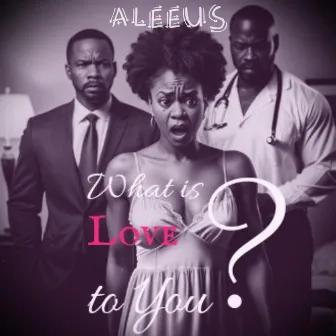 What is Love to You? by Aleeus