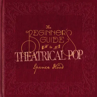 The Beginner's Guide to Theatrical Pop by Spence Hood