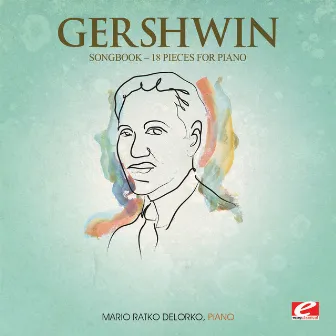 Gershwin: Songbook – 18 Pieces for Piano (Digitally Remastered) by Mario-Ratko Delorko