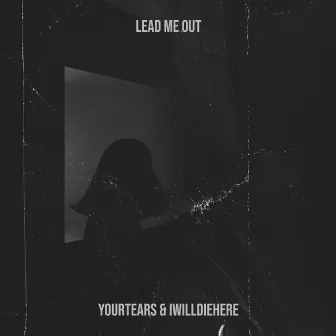 Lead Me Out by yourtears