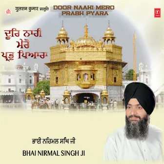 Door Naahi Mero Prabh Pyara by Bhai Nirmal Singh Ji