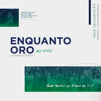 Enquanto Oro (Ao Vivo) by O Canto das Igrejas