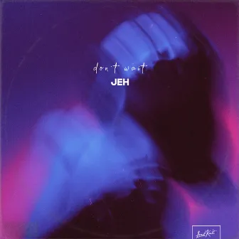 Don't Wait by Jeh