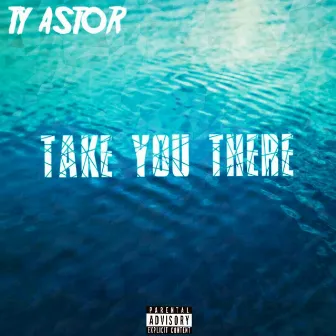 Take You There by Ty Astor