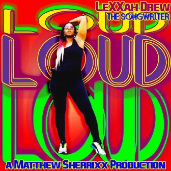 LOUD LOUD LOUD by Lexxah Drew