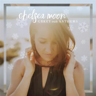 Greet with Anthems by Chelsea Moon