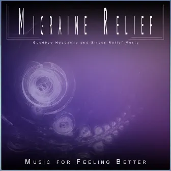 Migraine Relief: Goodbye Headache and Stress Relief Music by Migraine Relief Therapy