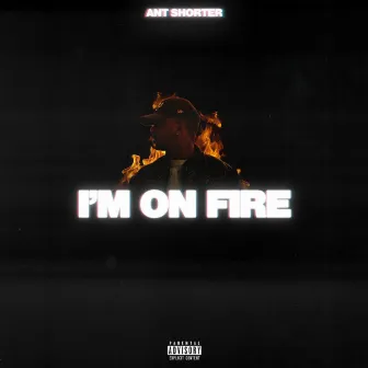 I'M ON FIRE by Ant Shorter