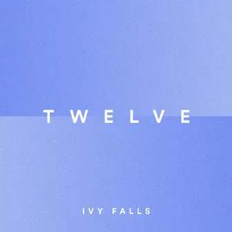 Twelve by Ivy Falls