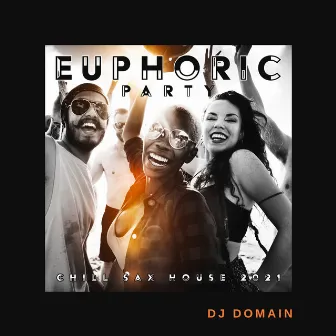 Euphoric Party: Chill Sax House 2021 by DJ Domain