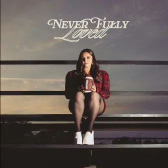 Never Fully Loved by Jillian Rossi