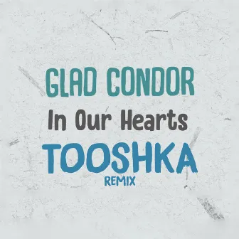 In Our Hearts (Tooshka Remix) by Glad Condor