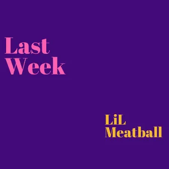 Last Week by Lil Meatball