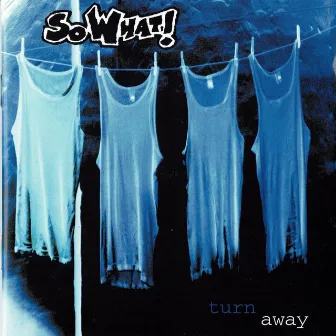 Turn Away by So What!