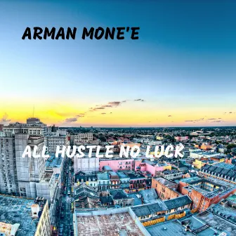 All Hustle No Luck by Arman Mone'e