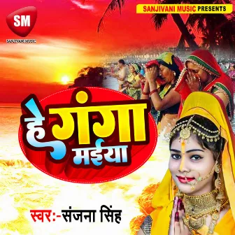 He Ganga Maiya (Bhojpuri) by Sanjana Singh