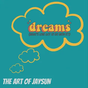 Dreams (What's Love Got To Do With It?) by The Art of Jaysun