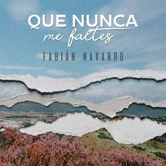 Que Nunca Me Faltes by Fabián Navarro