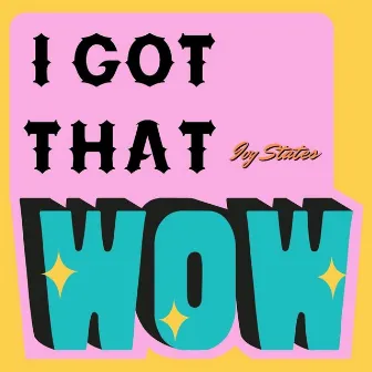 I Got That WOW! by Ivy States