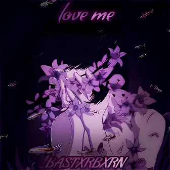 love me by BASTXRBXRN