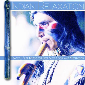 Indian Relaxation: Peaceful Flute Music for Deep Sleep, Yoga and Meditation by Unknown Artist