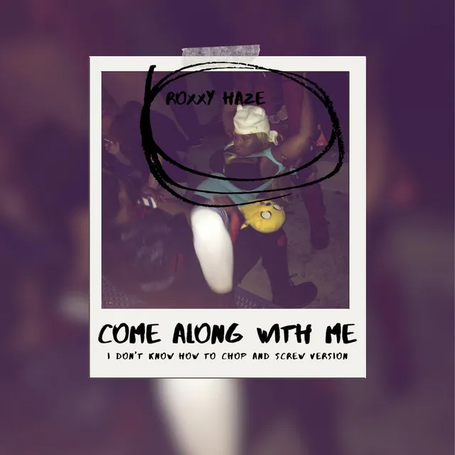 Come Along with Me - I Don't Know How to Chop and Screw Version