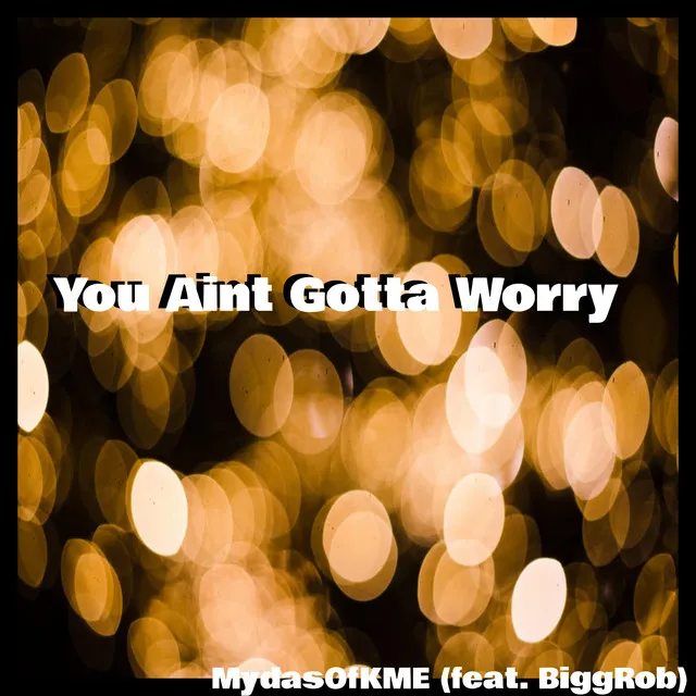 You Ain't Gotta Worry