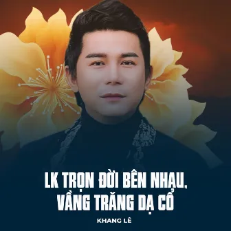 LK Trọn Đời Bên Nhau, Vầng Trăng Dạ Cổ by Khang Lê