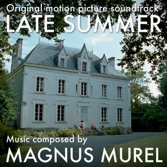 Late Summer (Original Motion Picture Soundtrack) by Magnus Murel