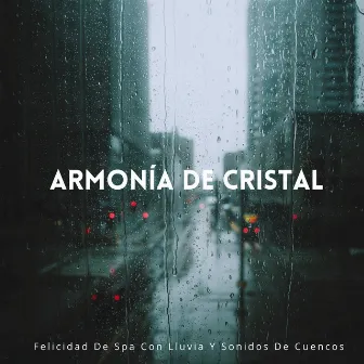 Armonía De Cristal: Felicidad De Spa Con Lluvia Y Sonidos De Cuencos by Meditación de música de spa