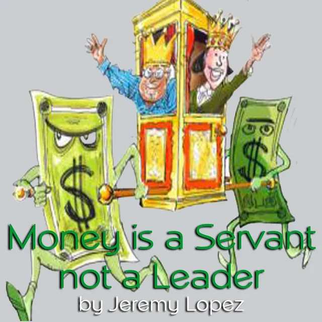 Money Is a Servant Not a Leader, Pt. 7