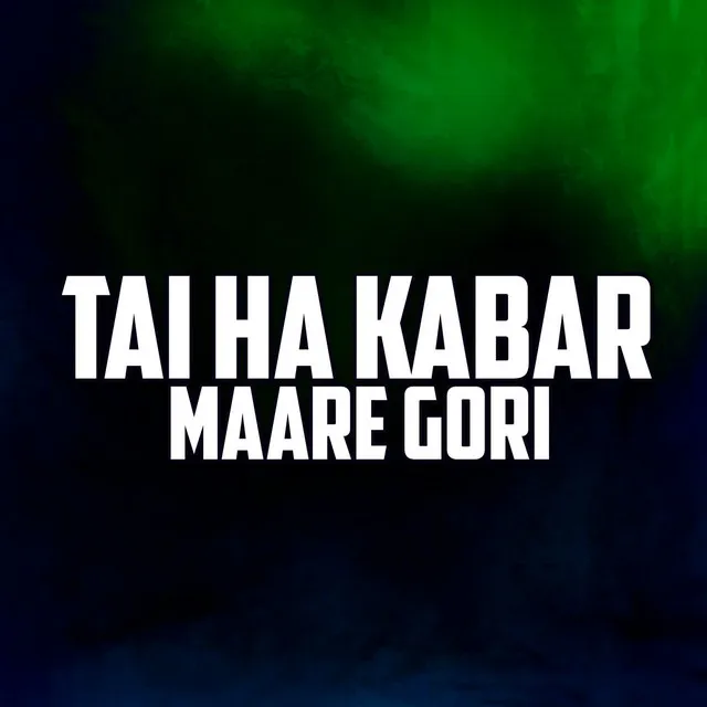 Tai Ha Kabar Maare Gori