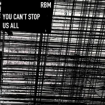 You Can't Stop Us All by RBM