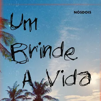 Um Brinde A Vida by Nós Dois