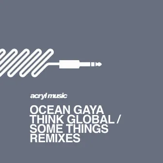 Think Global / Some Things (The Remixes) by Ocean Gaya