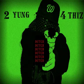 We 2 Young 4 This by Dutch