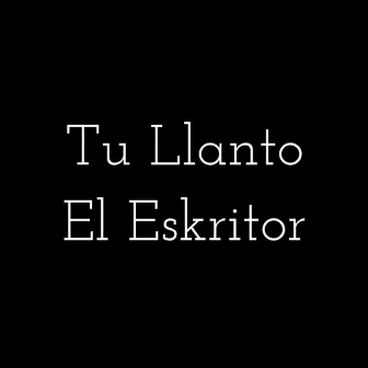 Tu Llanto by El Eskritor