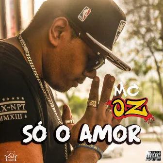 Só o Amor by MC Oz