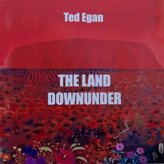 The Land Downunder by Ted Egan