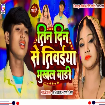 Tin Din Se Tiwaiya Bhukhal Badi by Ankush Yadav