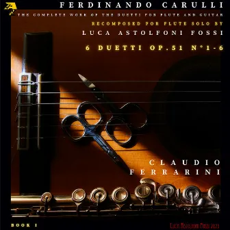 Ferdinando Carulli: 6 Duetti for Flute and Guitar, Op. 51 (Recomposed for Flute Solo by Luca Astolfoni Fossi) BOOK I by Ferdinando Carulli