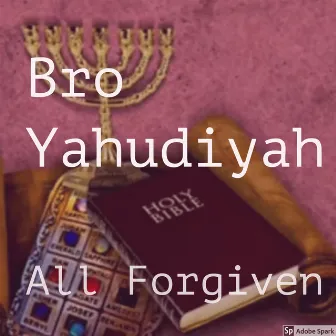 All Forgiven by Bro Yahudiyah