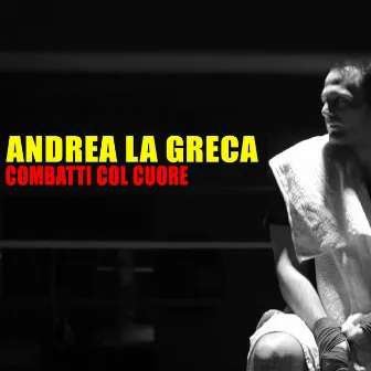 Combatti col cuore by Andrea La Greca