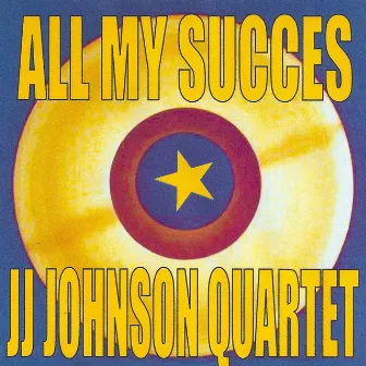 All my succes - JJ Johnson Quartet by J.J. Johnson Quartet