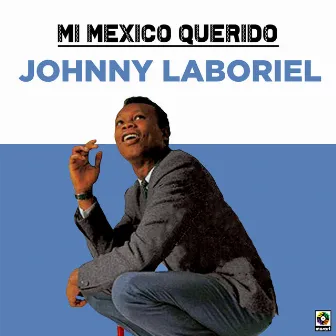 Mi Mexico Querido by Johnny Laboriel